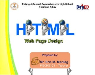 Polangui General Comprehensive High School
              Polangui, Albay




                Prepared by:

              Mr. Eric M. Marilag
              PGCHS ICT – Teacher
 