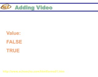 LOOP – determines the number of
  times the video file should be played
  Value:
  FALSE – plays the video file once
  TRUE – plays the video file infinitely



http://www.echoecho.com/htmlforms01.htm
 