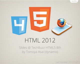 HTML 2012
Slides @ TechBuzz HTML5 8th
   by Tomoya Asai (dynamis)


                       Last Update: 2012/12/03
 