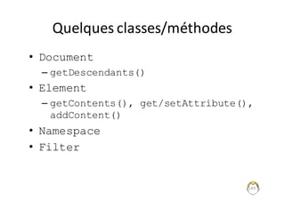 149
Quelques	classes/méthodes
• Document
– getDescendants()
• Element
– getContents(), get/setAttribute(),
addContent()
• Namespace
• Filter
 