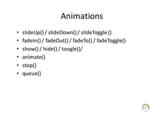 Animations
• slideUp()	/	slideDown()	/	slideToggle()
• fadeIn()	/	fadeOut()	/	fadeTo()	/	fadeToggle()
• show()	/	hide()	/	toogle()/
• animate()
• stop()
• queue()
198
 