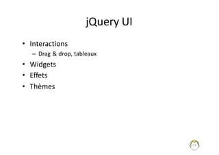 jQuery UI
• Interactions
– Drag	&	drop,	tableaux
• Widgets
• Effets
• Thèmes
211
 