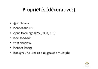 Propriétés	(décoratives)
• @font-face
• border-radius
• opacityou	rgba(255,	0,	0,	0.5)
• box-shadow
• text-shadow
• border-image
• background-size	et	background	multiple
236
 