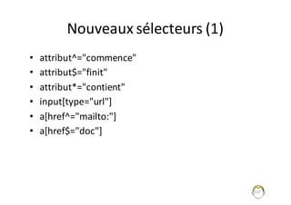 Nouveaux	sélecteurs	(1)
• attribut^="commence"
• attribut$="finit"
• attribut*="contient"
• input[type="url"]
• a[href^="mailto:"]	
• a[href$="doc"]
237
 
