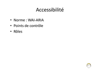 Accessibilité
• Norme	:	WAI-ARIA	
• Points	de	contrôle	
• Rôles
251
 