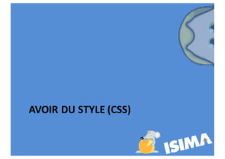 AVOIR	DU	STYLE	(CSS)
 