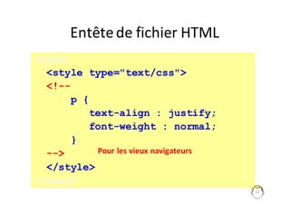51
Entête	de	fichier	HTML
<head>
<style type="text/css">
<!--
p {
text-align : justify;
font-weight : normal;
}
-->
</style>
</head>
Pour	les	vieux	navigateurs
 