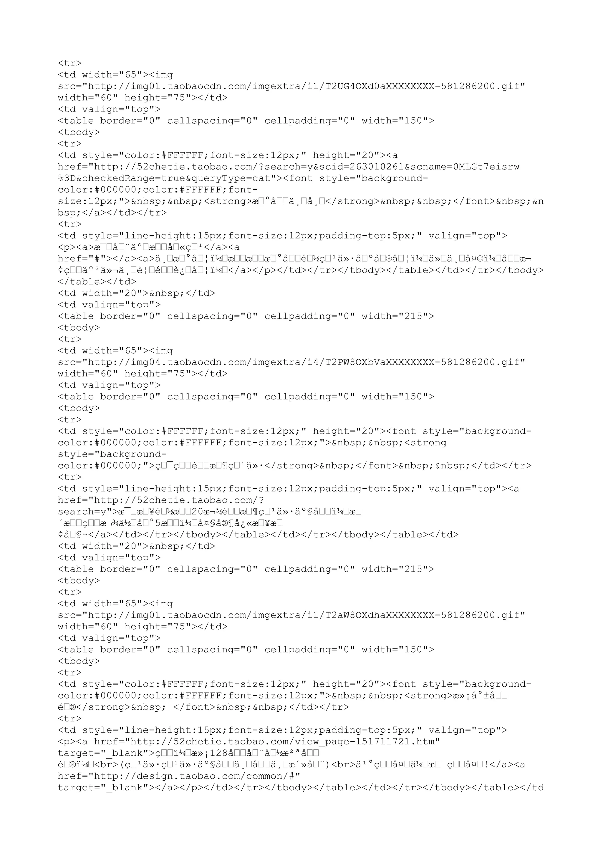 <tr>
<td width="65"><img
src="http://img01.taobaocdn.com/imgextra/i1/T2UG4OXd0aXXXXXXXX-581286200.gif"
width="60" height="75"></td>
<td valign="top">
<table border="0" cellspacing="0" cellpadding="0" width="150">
<tbody>
<tr>
<td style="color:#FFFFFF;font-size:12px;" height="20"><a
href="http://52chetie.taobao.com/?search=y&scid=263010261&scname=0MLGt7eisrw
%3D&checkedRange=true&queryType=cat"><font style="background-
color:#000000;color:#FFFFFF;font-
size:12px;">&nbsp;&nbsp;<strong>æ–°å––ä¸–å¸–</strong>&nbsp;&nbsp;</font>&nbsp;&n
bsp;</a></td></tr>
<tr>
<td style="line-height:15px;font-size:12px;padding-top:5px;" valign="top">
<p><a>æ¯–å–¨äº–æ––å–«ç–¹</a><a
href="#"></a><a>ä¸–æ–°å–¦ï¼–æ––æ––æ–°å––é–½ç–¹ä»·å–ºå–®å–¦ï¼–ä»–ä¸–å¤©ï¼–å––æ¬
¢ç––äº²ä»¬ä¸–è¦–é––è¿–å–¦ï¼–</a></p></td></tr></tbody></table></td></tr></tbody>
</table></td>
<td width="20">&nbsp;</td>
<td valign="top">
<table border="0" cellspacing="0" cellpadding="0" width="215">
<tbody>
<tr>
<td width="65"><img
src="http://img04.taobaocdn.com/imgextra/i4/T2PW8OXbVaXXXXXXXX-581286200.gif"
width="60" height="75"></td>
<td valign="top">
<table border="0" cellspacing="0" cellpadding="0" width="150">
<tbody>
<tr>
<td style="color:#FFFFFF;font-size:12px;" height="20"><font style="background-
color:#000000;color:#FFFFFF;font-size:12px;">&nbsp;&nbsp;<strong
style="background-
color:#000000;">ç–¯ç––é––æ–¶ç–¹ä»·</strong>&nbsp;</font>&nbsp;&nbsp;</td></tr>
<tr>
<td style="line-height:15px;font-size:12px;padding-top:5px;" valign="top"><a
href="http://52chetie.taobao.com/?
search=y">æ¯–æ–¥é–½æ––20æ¬¾é––æ–¶ç–¹ä»·äº§å––ï¼–æ–
´æ––ç––æ¬¾ä½–å–°5æ––ï¼–å¤§å®¶å¿«æ–¥æ–
¢å–§~</a></td></tr></tbody></table></td></tr></tbody></table></td>
<td width="20">&nbsp;</td>
<td valign="top">
<table border="0" cellspacing="0" cellpadding="0" width="215">
<tbody>
<tr>
<td width="65"><img
src="http://img01.taobaocdn.com/imgextra/i1/T2aW8OXdhaXXXXXXXX-581286200.gif"
width="60" height="75"></td>
<td valign="top">
<table border="0" cellspacing="0" cellpadding="0" width="150">
<tbody>
<tr>
<td style="color:#FFFFFF;font-size:12px;" height="20"><font style="background-
color:#000000;color:#FFFFFF;font-size:12px;">&nbsp;&nbsp;<strong>æ»¡å°±å––
é–®</strong>&nbsp; </font>&nbsp;&nbsp;</td></tr>
<tr>
<td style="line-height:15px;font-size:12px;padding-top:5px;" valign="top">
<p><a href="http://52chetie.taobao.com/view_page-151711721.htm"
target="_blank">ç––ï¼–æ»¡128å––å–¨å–½æ²ªå––
é–®ï¼–<br>(ç–¹ä»·ç–¹ä»·äº§å––ä¸–å––ä¸–æ´»å–¨)<br>ä¹°ç––å¤–ä¼–æ– ç––å¤–!</a><a
href="http://design.taobao.com/common/#"
target="_blank"></a></p></td></tr></tbody></table></td></tr></tbody></table></td
 