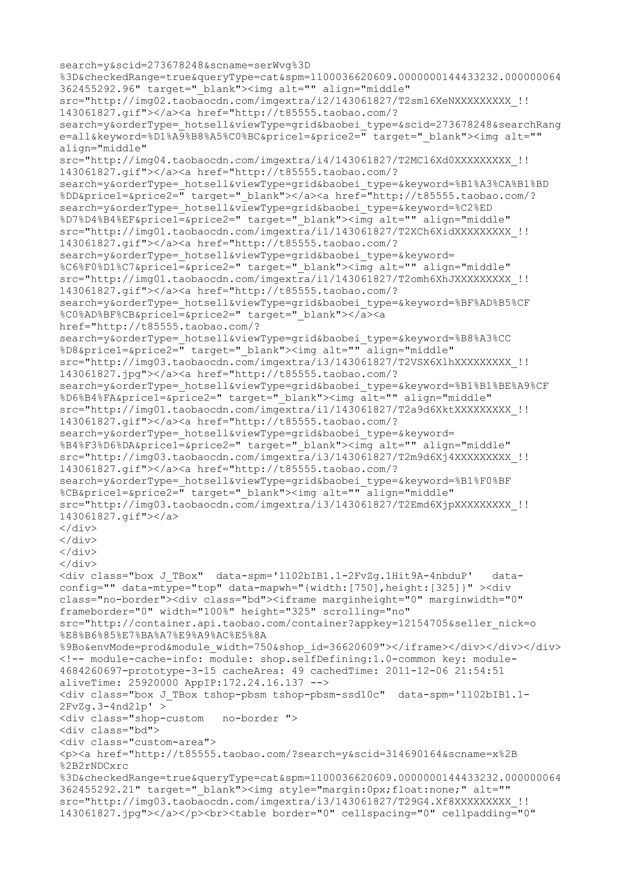 search=y&scid=273678248&scname=serWvg%3D
%3D&checkedRange=true&queryType=cat&spm=1100036620609.0000000144433232.000000064
362455292.96" target="_blank"><img alt="" align="middle"
src="http://img02.taobaocdn.com/imgextra/i2/143061827/T2sml6XeNXXXXXXXXX_!!
143061827.gif"></a><a href="http://t85555.taobao.com/?
search=y&orderType=_hotsell&viewType=grid&baobei_type=&scid=273678248&searchRang
e=all&keyword=%D1%A9%B8%A5%C0%BC&price1=&price2=" target="_blank"><img alt=""
align="middle"
src="http://img04.taobaocdn.com/imgextra/i4/143061827/T2MCl6Xd0XXXXXXXXX_!!
143061827.gif"></a><a href="http://t85555.taobao.com/?
search=y&orderType=_hotsell&viewType=grid&baobei_type=&keyword=%B1%A3%CA%B1%BD
%DD&price1=&price2=" target="_blank"></a><a href="http://t85555.taobao.com/?
search=y&orderType=_hotsell&viewType=grid&baobei_type=&keyword=%C2%ED
%D7%D4%B4%EF&price1=&price2=" target="_blank"><img alt="" align="middle"
src="http://img01.taobaocdn.com/imgextra/i1/143061827/T2XCh6XidXXXXXXXXX_!!
143061827.gif"></a><a href="http://t85555.taobao.com/?
search=y&orderType=_hotsell&viewType=grid&baobei_type=&keyword=
%C6%F0%D1%C7&price1=&price2=" target="_blank"><img alt="" align="middle"
src="http://img01.taobaocdn.com/imgextra/i1/143061827/T2omh6XhJXXXXXXXXX_!!
143061827.gif"></a><a href="http://t85555.taobao.com/?
search=y&orderType=_hotsell&viewType=grid&baobei_type=&keyword=%BF%AD%B5%CF
%C0%AD%BF%CB&price1=&price2=" target="_blank"></a><a
href="http://t85555.taobao.com/?
search=y&orderType=_hotsell&viewType=grid&baobei_type=&keyword=%B8%A3%CC
%D8&price1=&price2=" target="_blank"><img alt="" align="middle"
src="http://img03.taobaocdn.com/imgextra/i3/143061827/T2VSX6XlhXXXXXXXXX_!!
143061827.jpg"></a><a href="http://t85555.taobao.com/?
search=y&orderType=_hotsell&viewType=grid&baobei_type=&keyword=%B1%B1%BE%A9%CF
%D6%B4%FA&price1=&price2=" target="_blank"><img alt="" align="middle"
src="http://img01.taobaocdn.com/imgextra/i1/143061827/T2a9d6XktXXXXXXXXX_!!
143061827.gif"></a><a href="http://t85555.taobao.com/?
search=y&orderType=_hotsell&viewType=grid&baobei_type=&keyword=
%B4%F3%D6%DA&price1=&price2=" target="_blank"><img alt="" align="middle"
src="http://img03.taobaocdn.com/imgextra/i3/143061827/T2m9d6Xj4XXXXXXXXX_!!
143061827.gif"></a><a href="http://t85555.taobao.com/?
search=y&orderType=_hotsell&viewType=grid&baobei_type=&keyword=%B1%F0%BF
%CB&price1=&price2=" target="_blank"><img alt="" align="middle"
src="http://img03.taobaocdn.com/imgextra/i3/143061827/T2Emd6XjpXXXXXXXXX_!!
143061827.gif"></a>
</div>
</div>
</div>
</div>
<div class="box J_TBox" data-spm='1102bIB1.1-2FvZg.1Hit9A-4nbduP'     data-
config="" data-mtype="top" data-mapwh="{width:[750],height:[325]}" ><div
class="no-border"><div class="bd"><iframe marginheight="0" marginwidth="0"
frameborder="0" width="100%" height="325" scrolling="no"
src="http://container.api.taobao.com/container?appkey=12154705&seller_nick=o
%E8%B6%85%E7%BA%A7%E9%A9%AC%E5%8A
%9Bo&envMode=prod&module_width=750&shop_id=36620609"></iframe></div></div></div>
<!-- module-cache-info: module: shop.selfDefining:1.0-common key: module-
4684260697-prototype-3-15 cacheArea: 49 cachedTime: 2011-12-06 21:54:51
aliveTime: 25920000 AppIP:172.24.16.137 -->
<div class="box J_TBox tshop-pbsm tshop-pbsm-ssd10c" data-spm='1102bIB1.1-
2FvZg.3-4nd2lp' >
<div class="shop-custom   no-border ">
<div class="bd">
<div class="custom-area">
<p><a href="http://t85555.taobao.com/?search=y&scid=314690164&scname=x%2B
%2B2rNDCxrc
%3D&checkedRange=true&queryType=cat&spm=1100036620609.0000000144433232.000000064
362455292.21" target="_blank"><img style="margin:0px;float:none;" alt=""
src="http://img03.taobaocdn.com/imgextra/i3/143061827/T29G4.Xf8XXXXXXXXX_!!
143061827.jpg"></a></p><br><table border="0" cellspacing="0" cellpadding="0"
 