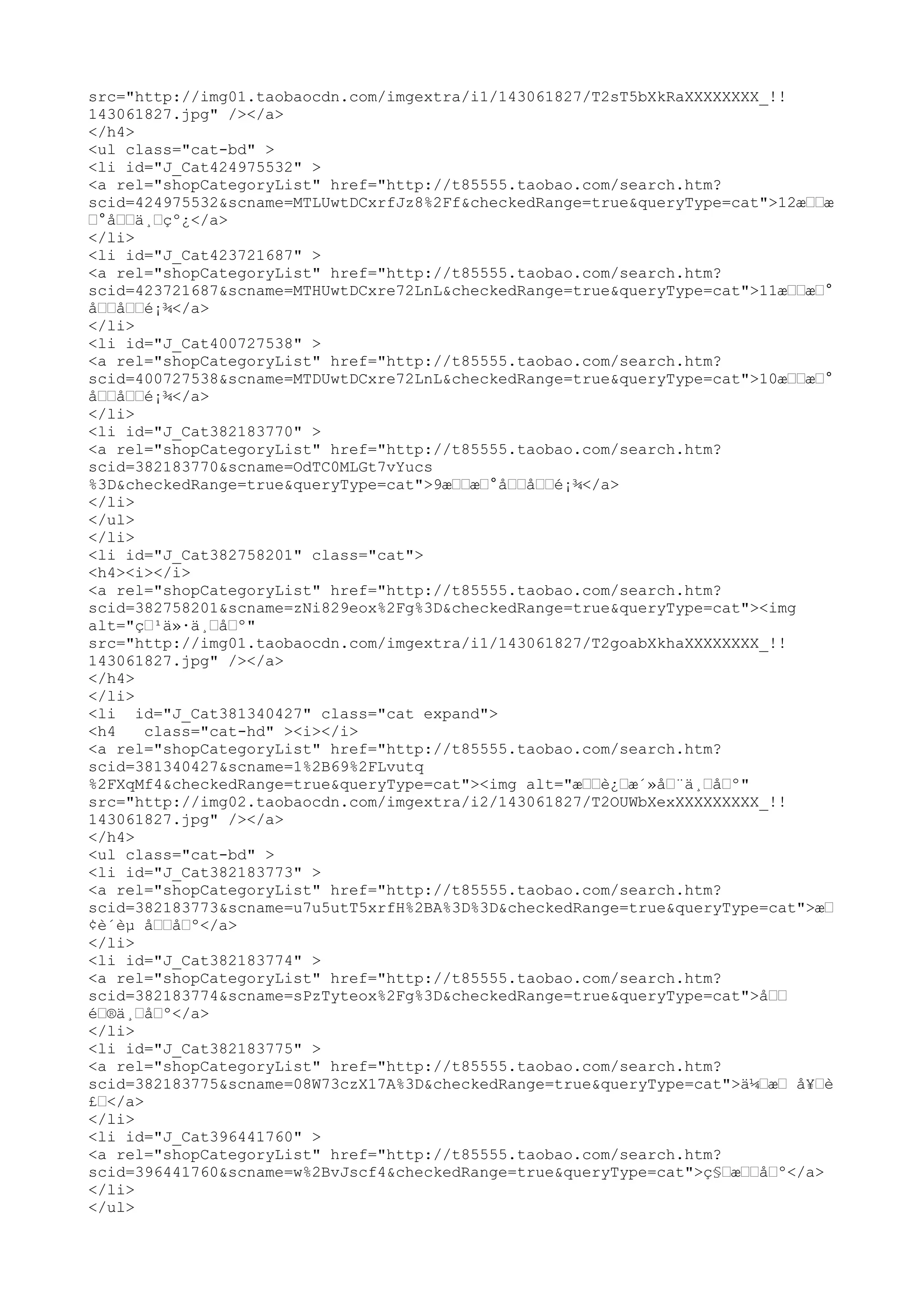 src="http://img01.taobaocdn.com/imgextra/i1/143061827/T2sT5bXkRaXXXXXXXX_!!
143061827.jpg" /></a>
</h4>
<ul class="cat-bd" >
<li id="J_Cat424975532" >
<a rel="shopCategoryList" href="http://t85555.taobao.com/search.htm?
scid=424975532&scname=MTLUwtDCxrfJz8%2Ff&checkedRange=true&queryType=cat">12æœœæ
œ°åœœä¸œçº¿</a>
</li>
<li id="J_Cat423721687" >
<a rel="shopCategoryList" href="http://t85555.taobao.com/search.htm?
scid=423721687&scname=MTHUwtDCxre72LnL&checkedRange=true&queryType=cat">11æœœæœ°
åœœåœœé¡¾</a>
</li>
<li id="J_Cat400727538" >
<a rel="shopCategoryList" href="http://t85555.taobao.com/search.htm?
scid=400727538&scname=MTDUwtDCxre72LnL&checkedRange=true&queryType=cat">10æœœæœ°
åœœåœœé¡¾</a>
</li>
<li id="J_Cat382183770" >
<a rel="shopCategoryList" href="http://t85555.taobao.com/search.htm?
scid=382183770&scname=OdTC0MLGt7vYucs
%3D&checkedRange=true&queryType=cat">9æœœæœ°åœœåœœé¡¾</a>
</li>
</ul>
</li>
<li id="J_Cat382758201" class="cat">
<h4><i></i>
<a rel="shopCategoryList" href="http://t85555.taobao.com/search.htm?
scid=382758201&scname=zNi829eox%2Fg%3D&checkedRange=true&queryType=cat"><img
alt="çœ¹ä»·ä¸œåœº"
src="http://img01.taobaocdn.com/imgextra/i1/143061827/T2goabXkhaXXXXXXXX_!!
143061827.jpg" /></a>
</h4>
</li>
<li id="J_Cat381340427" class="cat expand">
<h4    class="cat-hd" ><i></i>
<a rel="shopCategoryList" href="http://t85555.taobao.com/search.htm?
scid=381340427&scname=1%2B69%2FLvutq
%2FXqMf4&checkedRange=true&queryType=cat"><img alt="æœœè¿œæ´»åœ¨ä¸œåœº"
src="http://img02.taobaocdn.com/imgextra/i2/143061827/T2OUWbXexXXXXXXXXX_!!
143061827.jpg" /></a>
</h4>
<ul class="cat-bd" >
<li id="J_Cat382183773" >
<a rel="shopCategoryList" href="http://t85555.taobao.com/search.htm?
scid=382183773&scname=u7u5utT5xrfH%2BA%3D%3D&checkedRange=true&queryType=cat">æœ
¢è´èµ åœœåœº</a>
</li>
<li id="J_Cat382183774" >
<a rel="shopCategoryList" href="http://t85555.taobao.com/search.htm?
scid=382183774&scname=sPzTyteox%2Fg%3D&checkedRange=true&queryType=cat">åœœ
éœ®ä¸œåœº</a>
</li>
<li id="J_Cat382183775" >
<a rel="shopCategoryList" href="http://t85555.taobao.com/search.htm?
scid=382183775&scname=08W73czX17A%3D&checkedRange=true&queryType=cat">ä¼œæœ å¥œè
£œ</a>
</li>
<li id="J_Cat396441760" >
<a rel="shopCategoryList" href="http://t85555.taobao.com/search.htm?
scid=396441760&scname=w%2BvJscf4&checkedRange=true&queryType=cat">ç§œæœœåœº</a>
</li>
</ul>
 