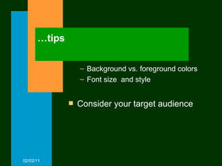 … tips Background vs. foreground colors Font size  and style Consider your target audience 02/02/11 