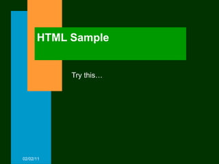 HTML Sample Try this… 02/02/11 