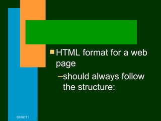 HTML format for a web page should always follow the structure: 02/02/11 