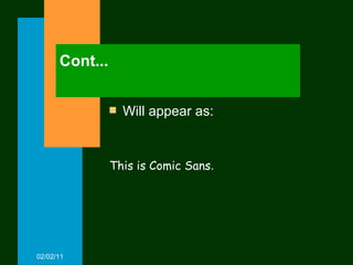 Cont... Will appear as: 02/02/11 This is Comic Sans . 