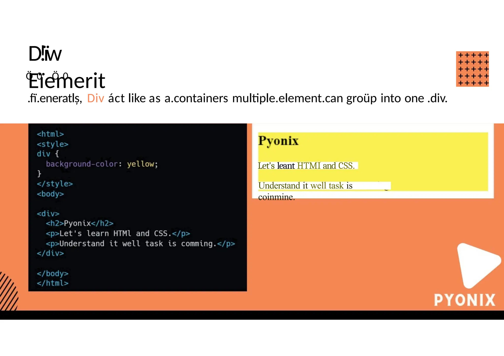 D!ïw
Eïemerit
Ö 0 Ö 0
.fï.eneratlș, Div áct like as a.containers multiple.element.can groüp into one .div.
Let's leant HTMI and CSS.
Understand it well task is
coinmine.
 