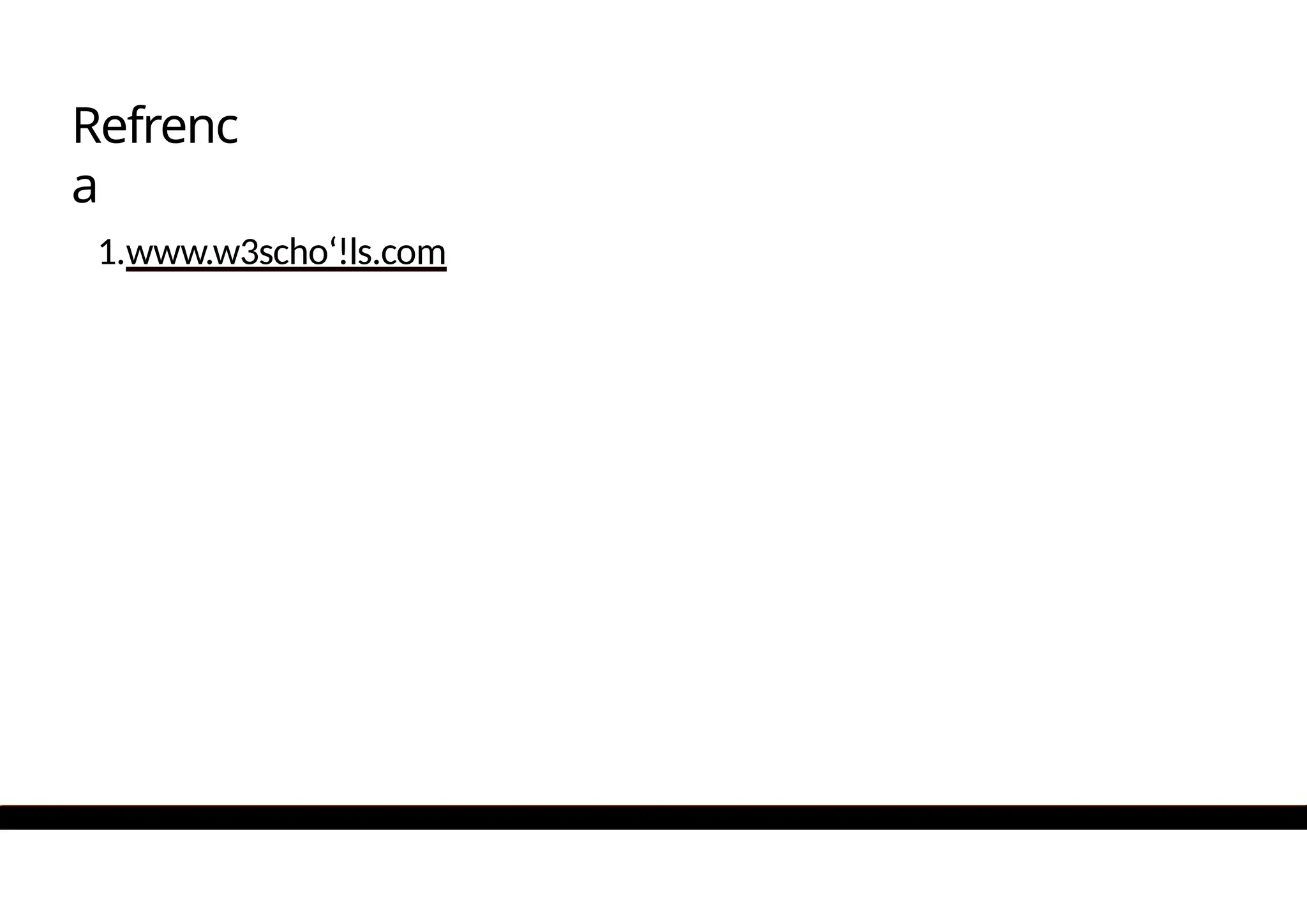 Refrenc
a
1.www.w3scho‘!ls.com
 