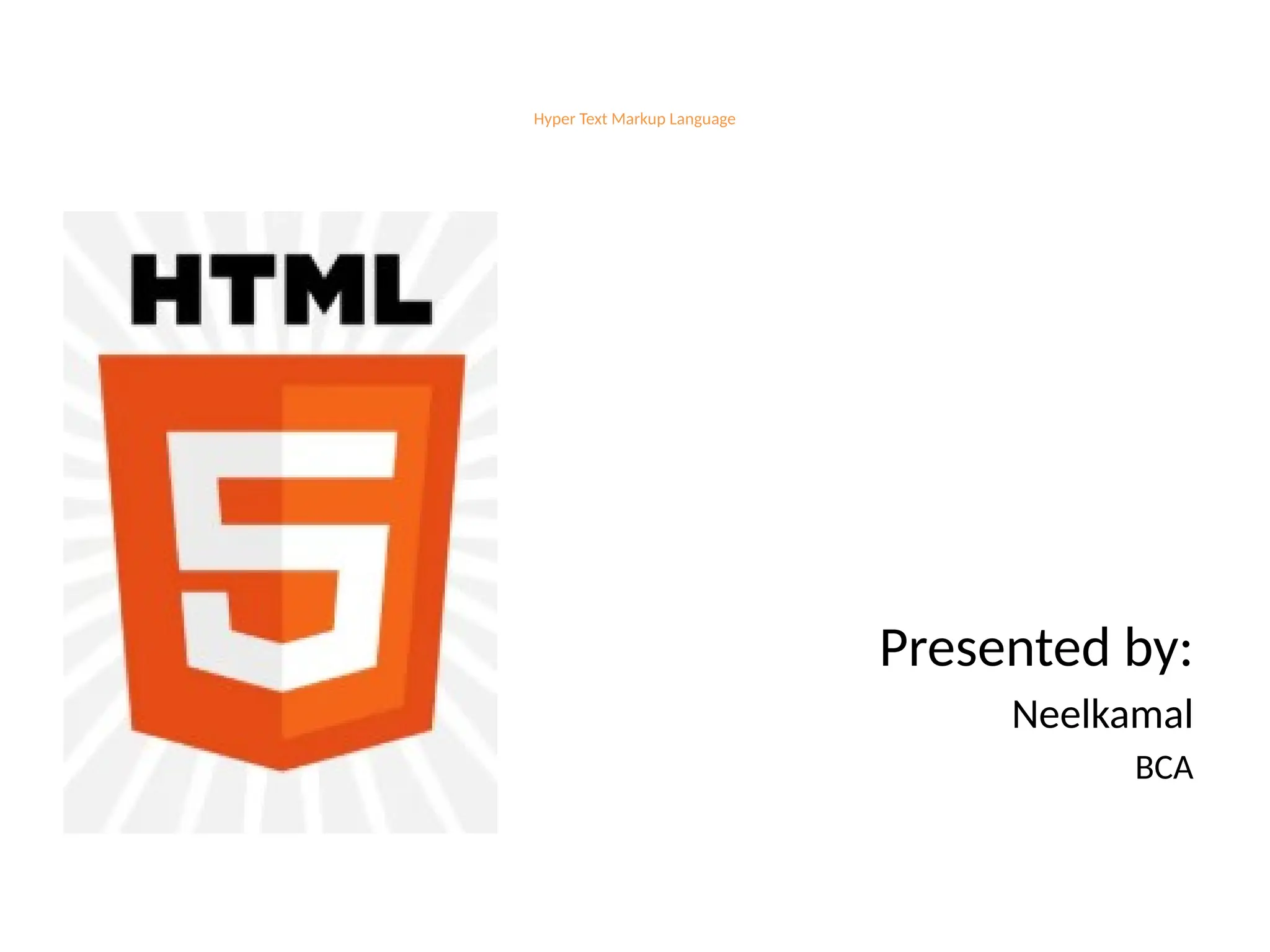 Hyper Text Markup Language
Presented by:
Neelkamal
BCA
 