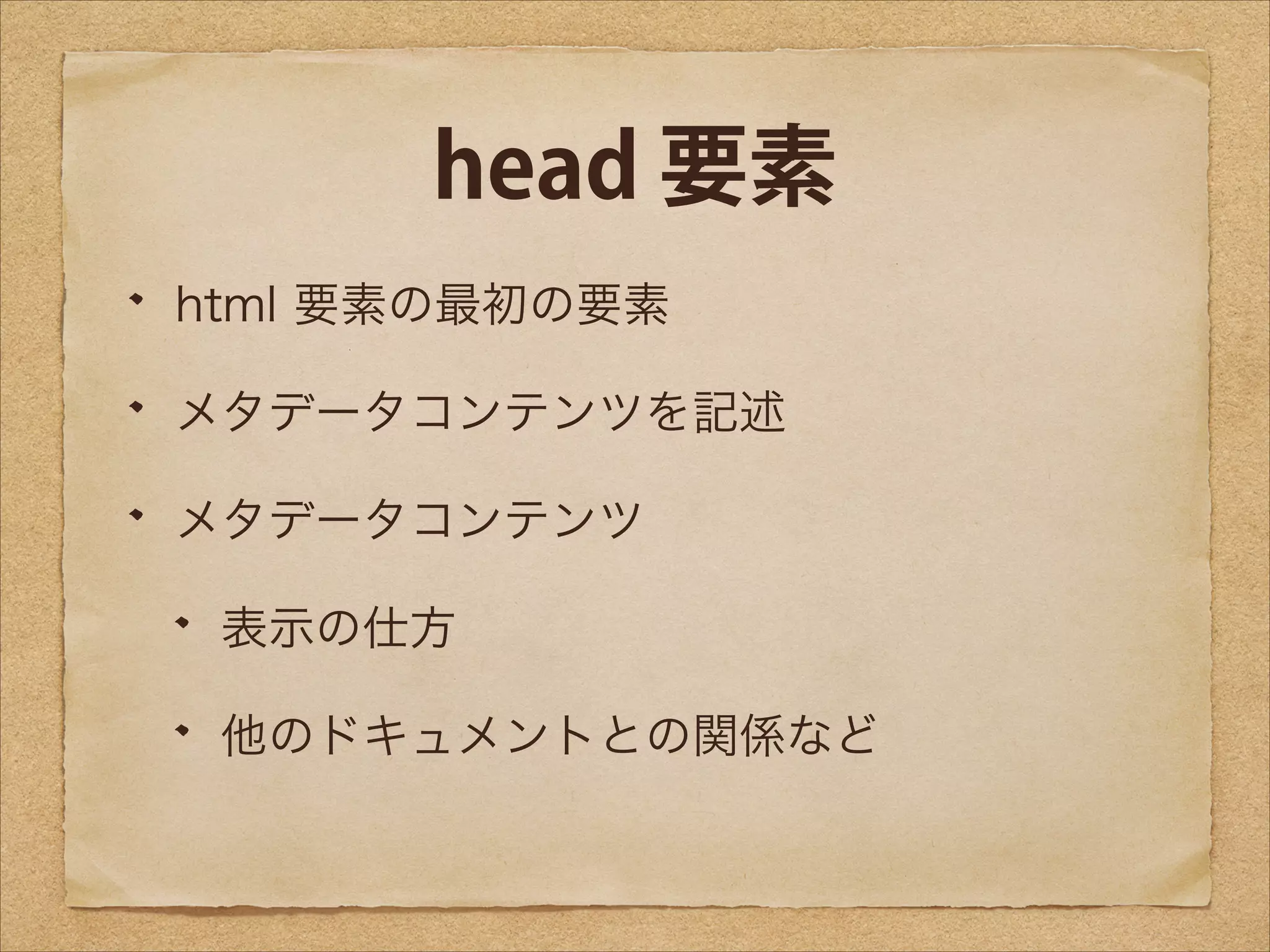 head 要素
html 要素の最初の要素
メタデータコンテンツを記述
メタデータコンテンツ
表示の仕方
他のドキュメントとの関係など

 