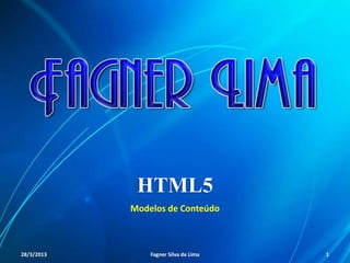 HTML5
Modelos de Conteúdo
11/8/2013 Fagner S. de Lima - HTML 5 1
 