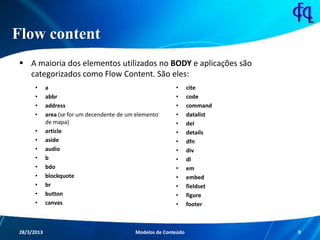 Flow content
 A maioria dos elementos utilizados no BODY e aplicações são
categorizados como Flow Content. São eles:
11/8...