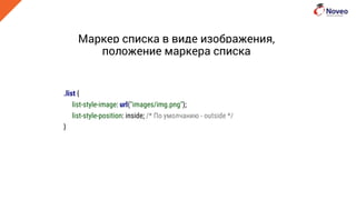 Маркер списка в виде изображения,
положение маркера списка
.list {
list-style-image: url("images/img.png");
list-style-position: inside; /* По умолчанию - outside */
}
 