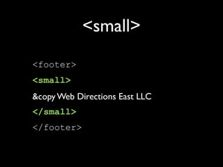<small>
<footer>
<small>
&copy Web Directions East LLC
</small>
</footer>
 