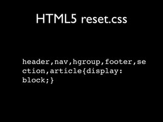 HTML5 reset.css


header,nav,hgroup,footer,se
ction,article{display:
block;}
 