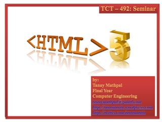 TCT – 492: Seminar &lt;HTML&gt; by: TanayMathpal Final Year Computer Engineering tanaymathpal@gmail.com http://tanamania.wordpress.com http://twitter.com/tanamania 