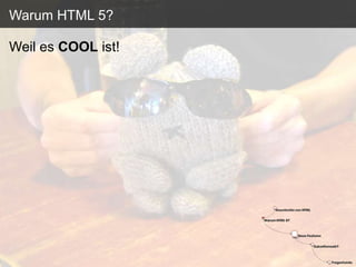 Warum HTML 5?

Weil es COOL ist!
 