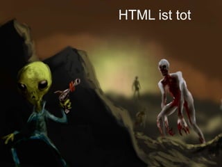 HTML ist tot
 