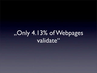 „Only 4.13% of Webpages
        validate“
 