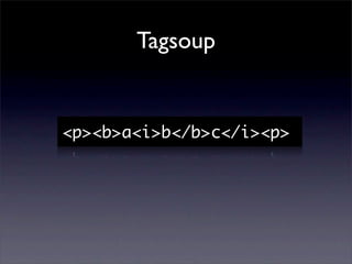 Tagsoup


<p><b>a<i>b</b>c</i><p>
 