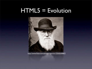 HTML5 = Evolution




  http://www.ﬂickr.com/photos/cpurrin1/2262636867/
 