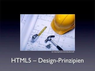 (c) istockphoto.com/skodonnell




HTML5 – Design-Prinzipien
 