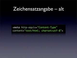 Zeichensatzangabe – alt


<meta http-equiv="Content-Type"
content="text/html; charset=utf-8">
 