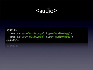 <audio>

<audio>
  <source src="music.oga" type="audio/ogg">
  <source src="music.mp3" type="audio/mpeg">
</audio>
 