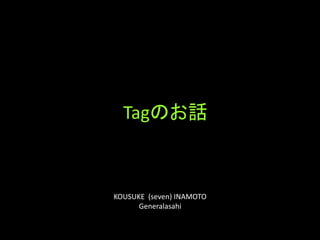 Tagのお話



KOUSUKE (seven) INAMOTO
      Generalasahi
 