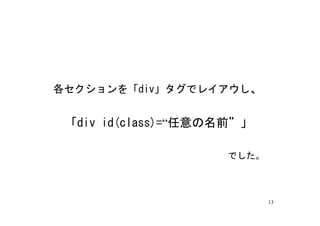 各セクションを「div」タグでレイアウし、


 「div id(class)=“任意の名前”」

                    でした。



                           13
 