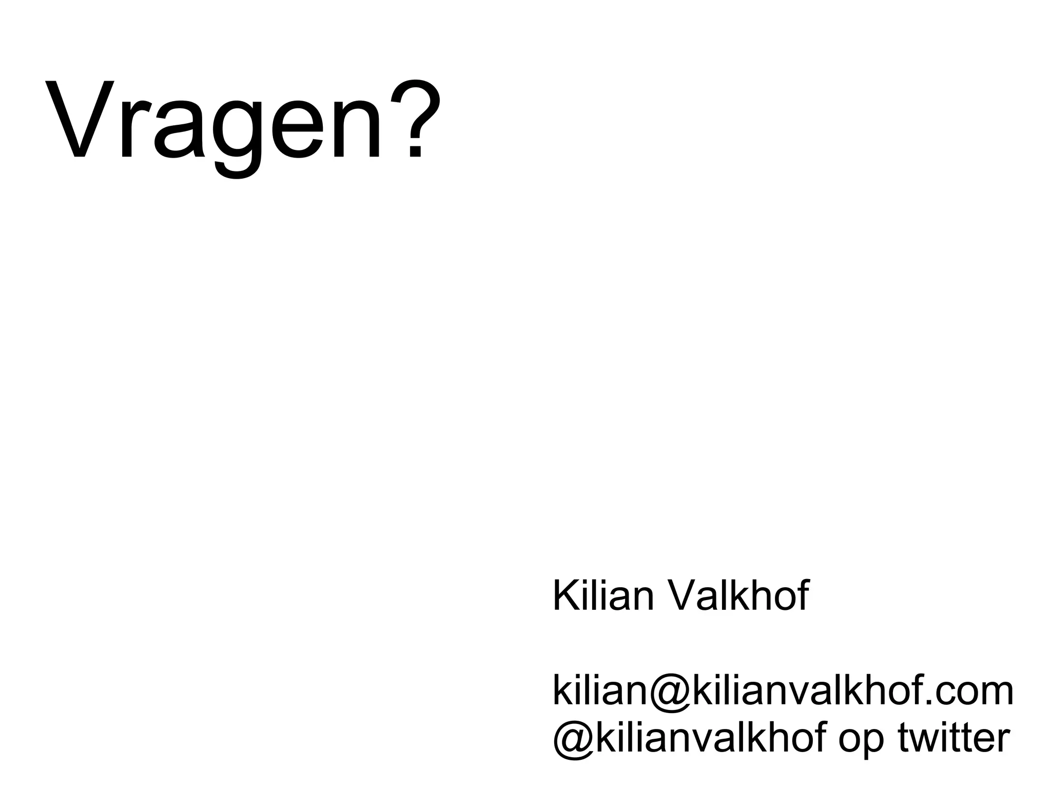Vragen? Kilian Valkhof [email_address] @kilianvalkhof op twitter 