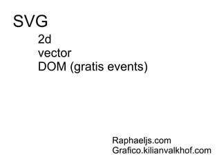 SVG 2d vector DOM (gratis events) Raphaeljs.com Grafico.kilianvalkhof.com 