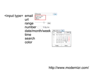 <input type= email url range number date/month/week time search color http://www.modernizr.com/ 