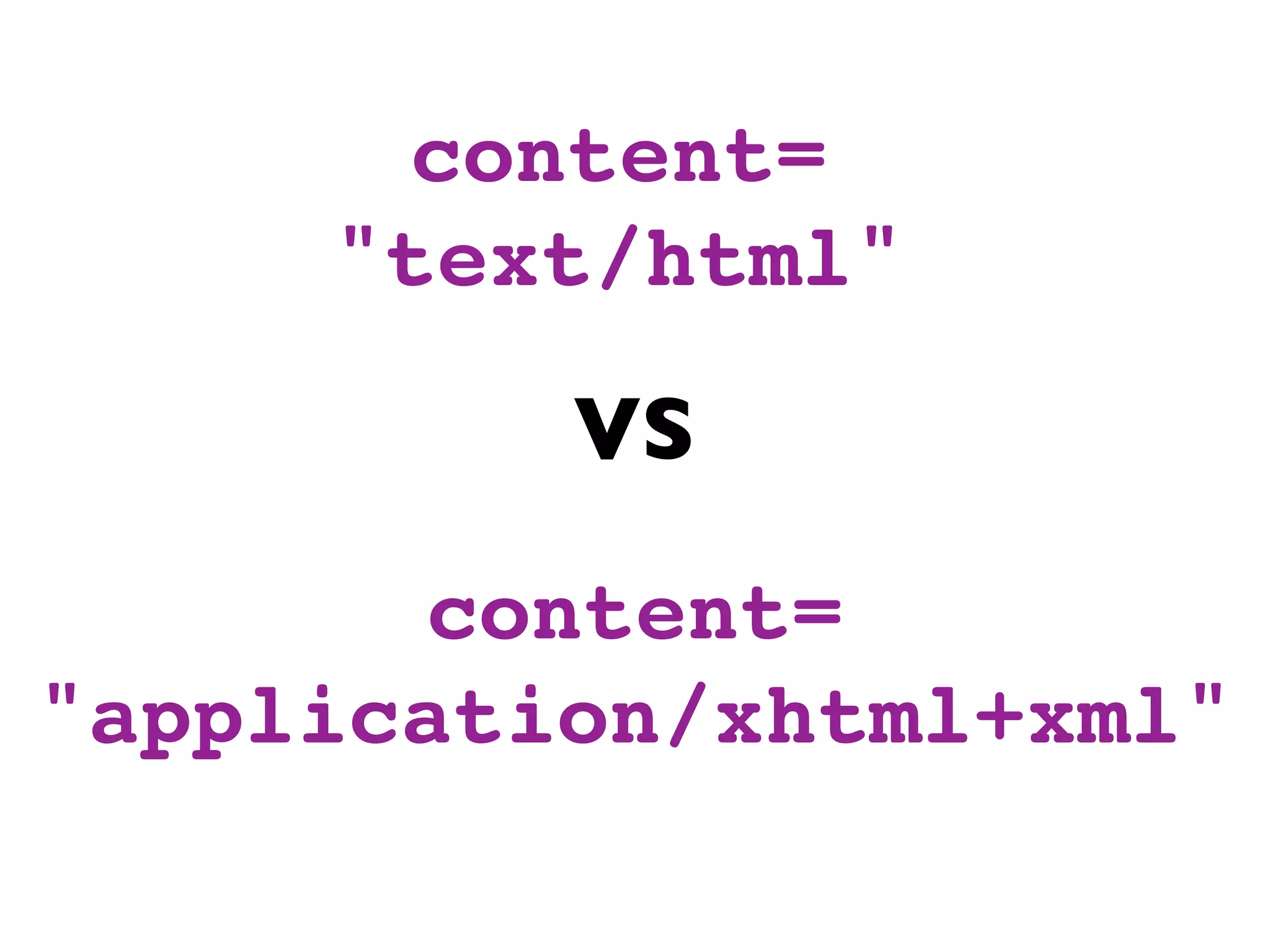 content=
     "text/html"

          VS

       content=
"application/xhtml+xml"
 