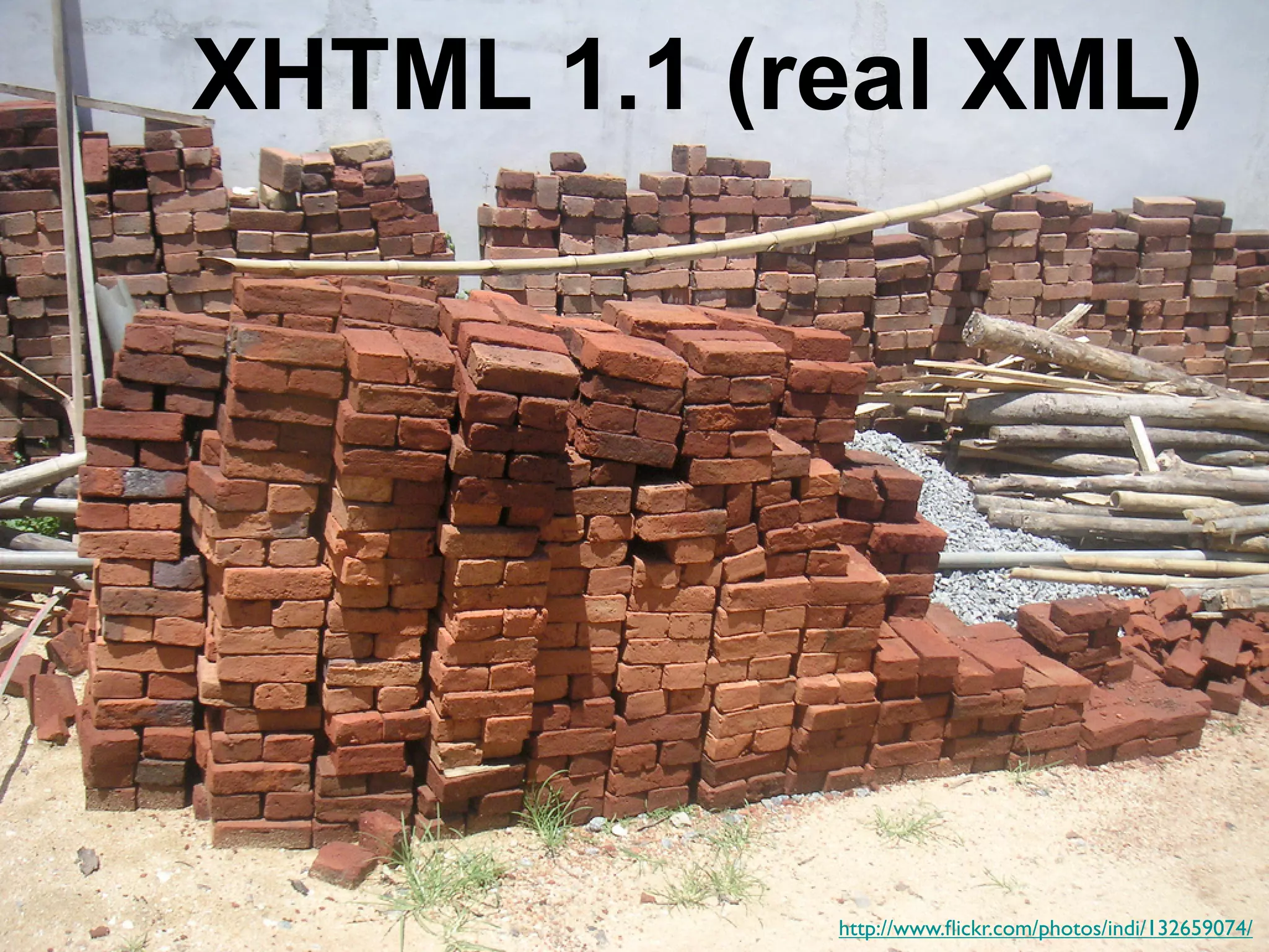 XHTML 1.1 (real XML)




            http://www.ﬂickr.com/photos/indi/132659074/
 