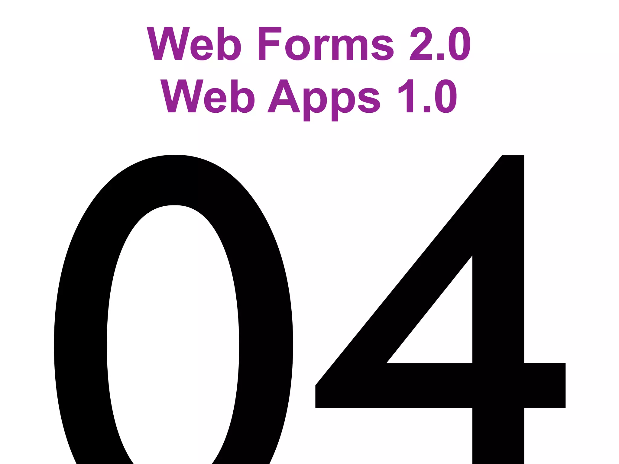 Web Forms 2.0
Web Apps 1.0
 
