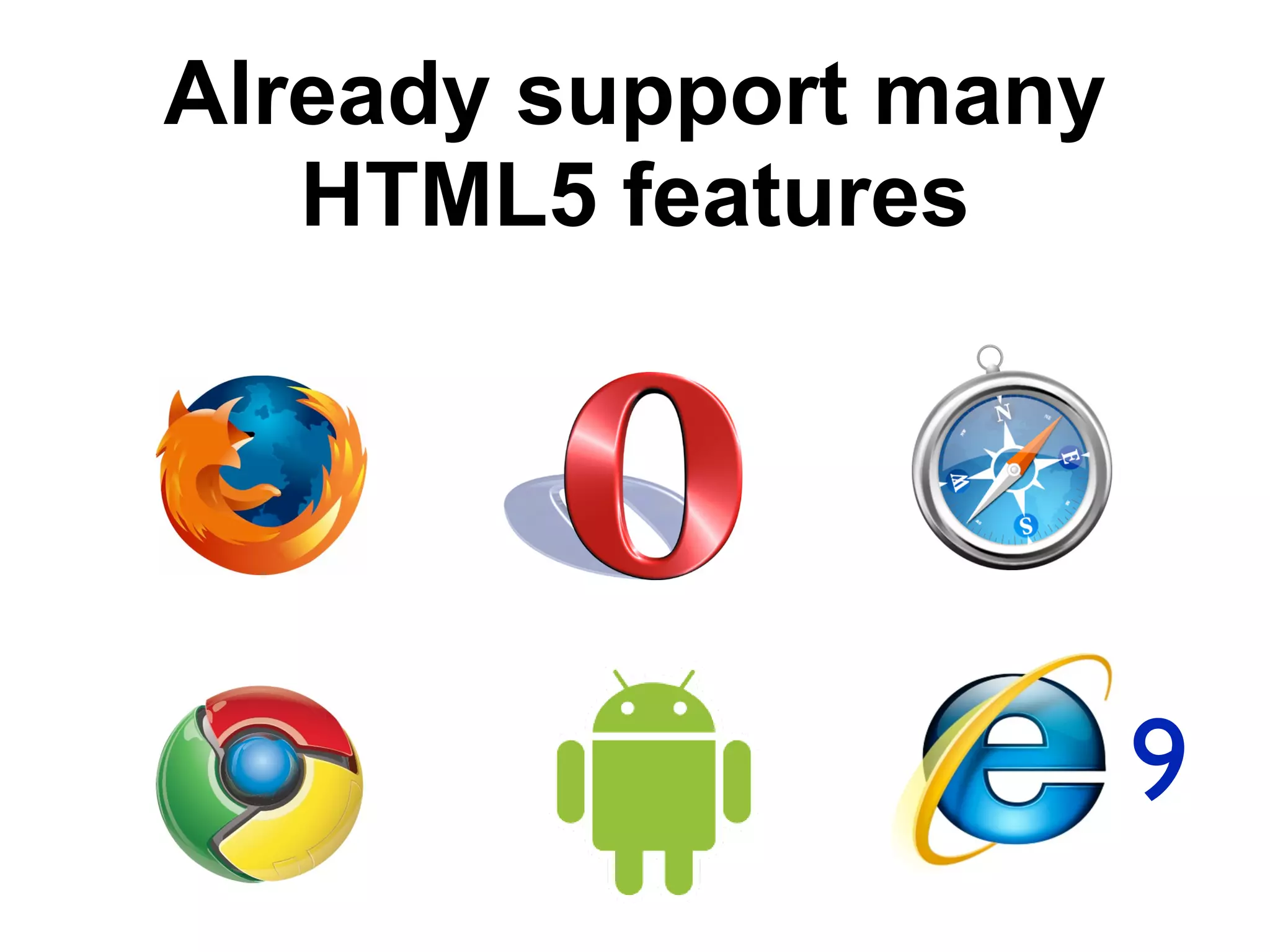 Already support many
   HTML5 features




                       9
 