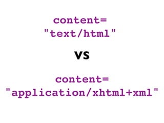 content=
     "text/html"

          VS

       content=
"application/xhtml+xml"
 
