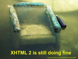 XHTML 2 is still doing fine
                http://www.ﬂickr.com/photos/lstcaress/1451618395/
 
