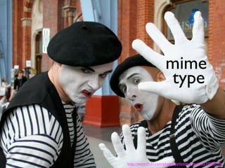 mime
                     type



http://www.ﬂickr.com/photos/janlewandowski/3210986710/
 