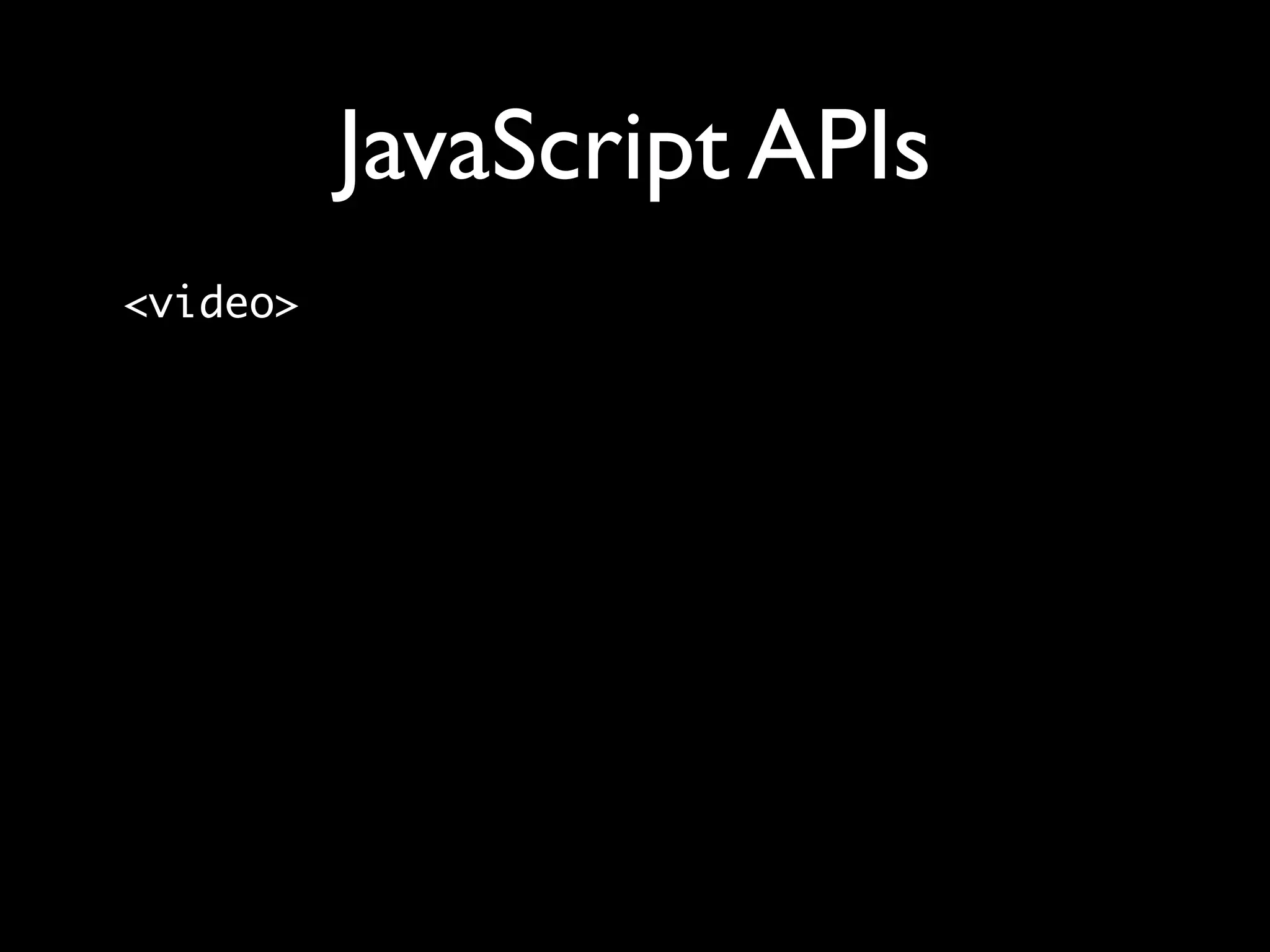 JavaScript APIs
<video>
 