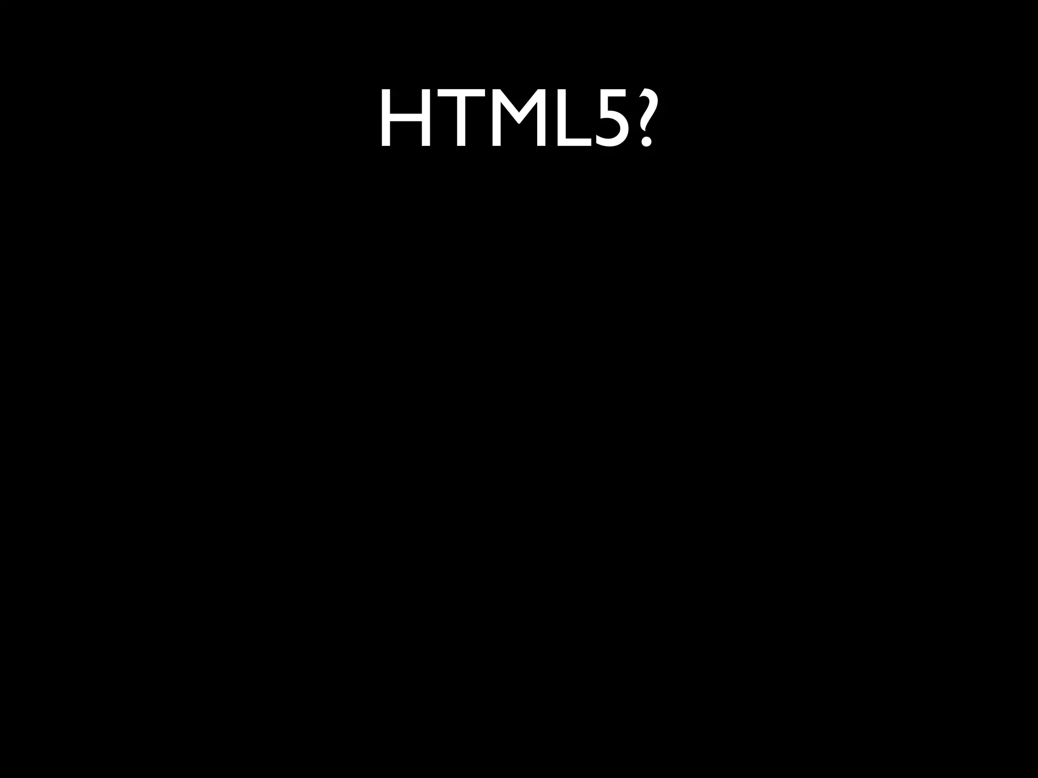 HTML5?
 